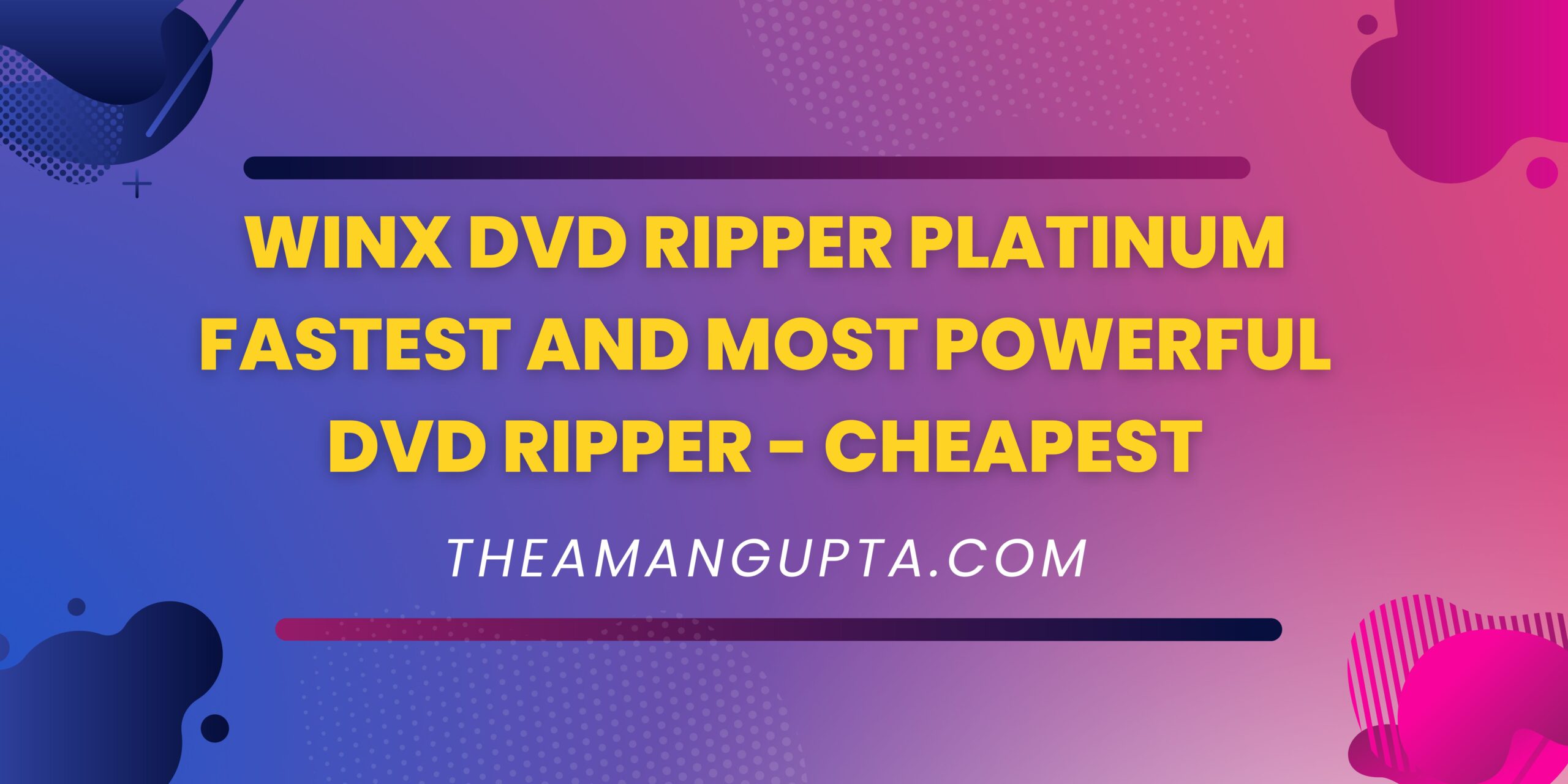 WinX DVD Ripper Platinum Fastest and Most Powerful DVD Ripper - Cheapest|DVD Ripper|Theamangupta|Theamangupta