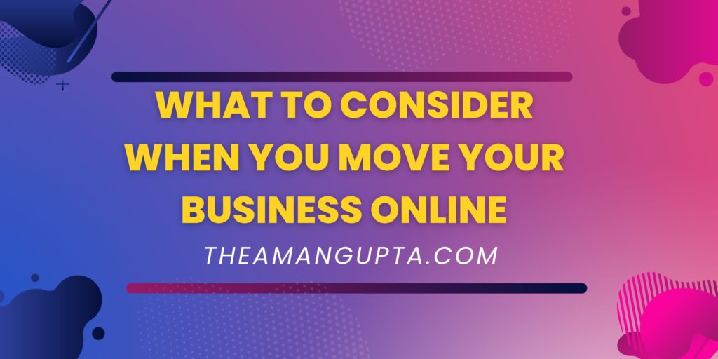 What To Consider When You Move Your Business Online|Buisness World|Theamangupta|Theamangupta