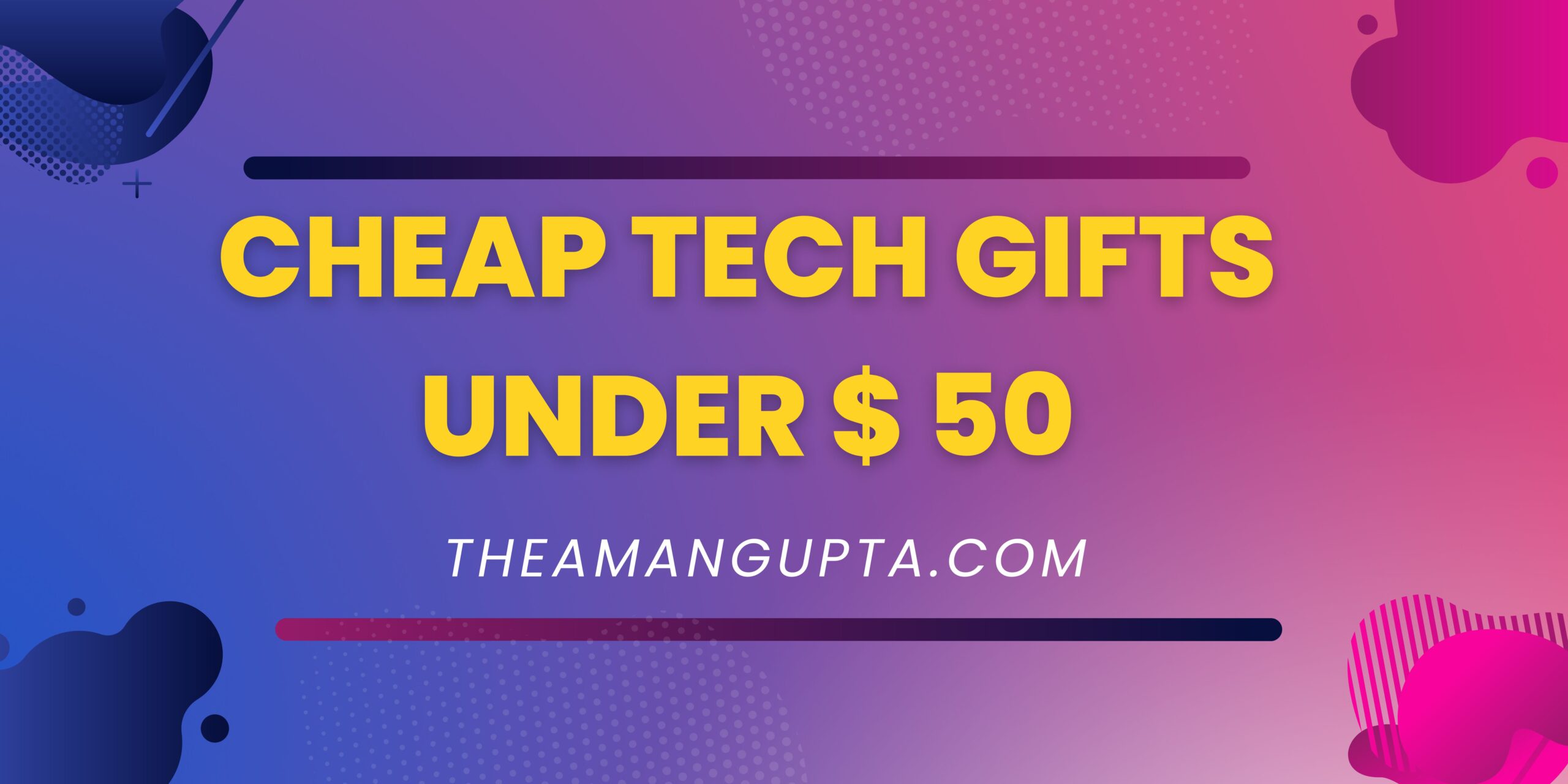 Cheap Tech Gifts Under $ 50|Tech Gifts|Theamangupta|Theamangupta