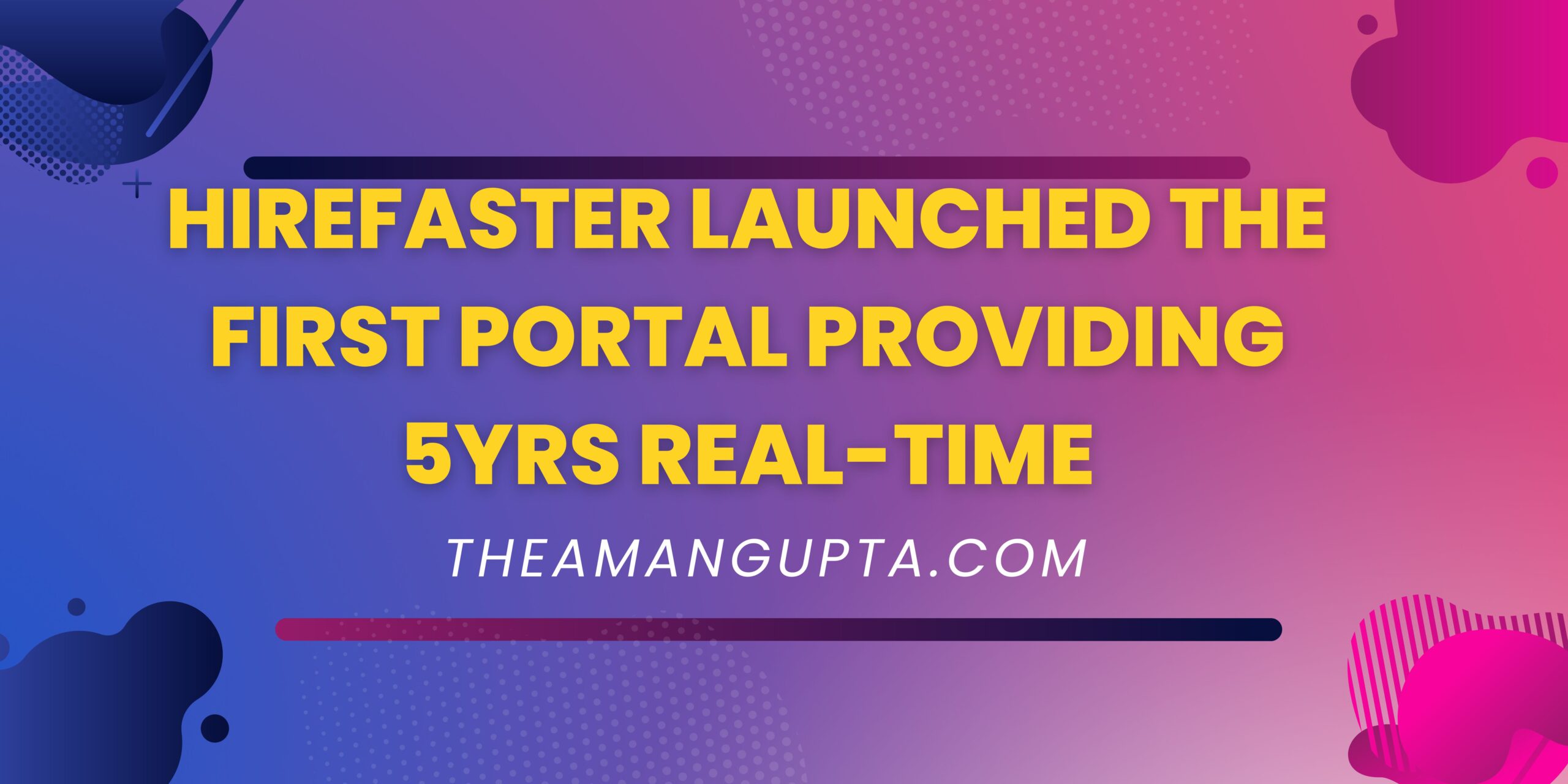 HireFaster Launched The First Portal Providing 5yrs Real-Time|HireFaster|Theamangupta|Theamangupta