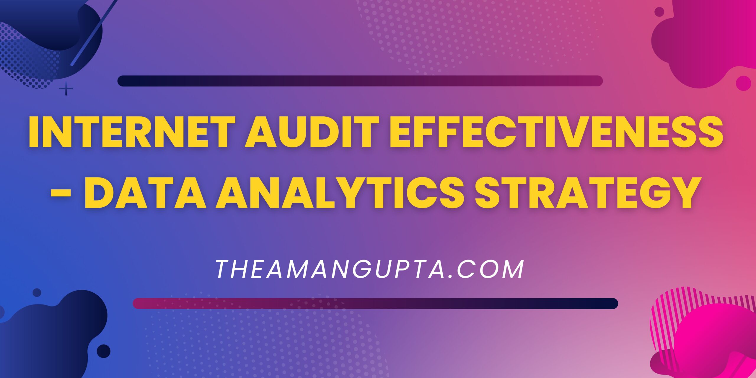 Internet Audit Effectiveness - Data Analytics Strategy|Data Analytics|Theamangupta|Theamangupta