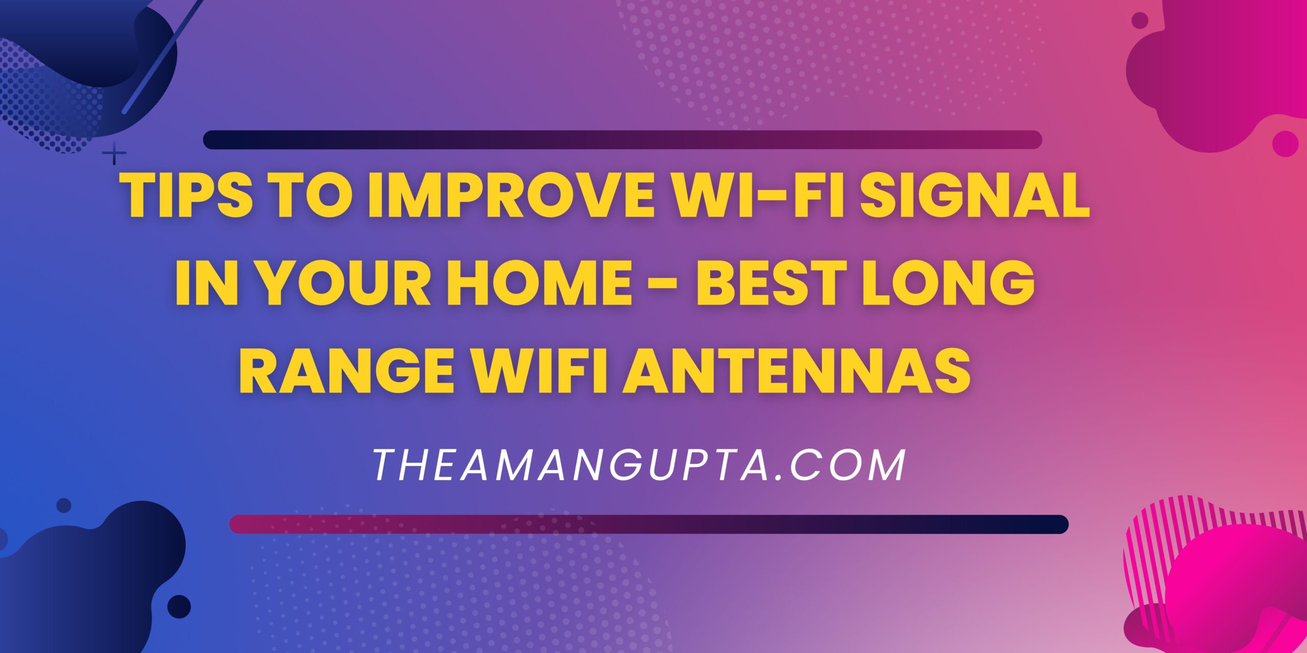 Tips To Improve Wi-Fi Signal In Your Home - Best Long Range WiFi Antennas|Improve WiFi Signal|Theamangupta|Theamangupta