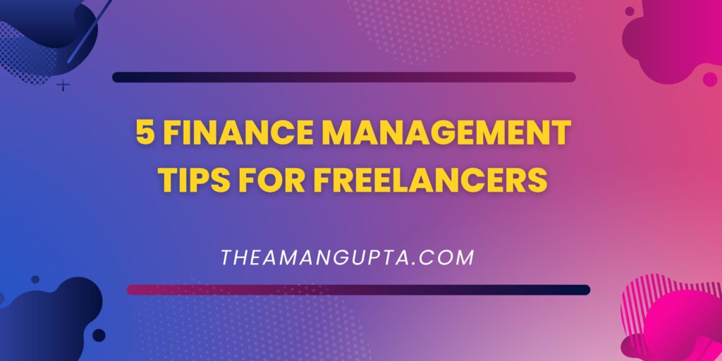 5 Finance Management Tips For Freelancers|Freelancers|Theamangupta|Theamangupta