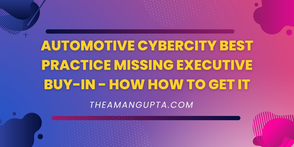 Automotive Cybercity Best Practice Missing Executive Buy-in - How to Get It|Automotive Capacity|Theamangupta|Theamangupta