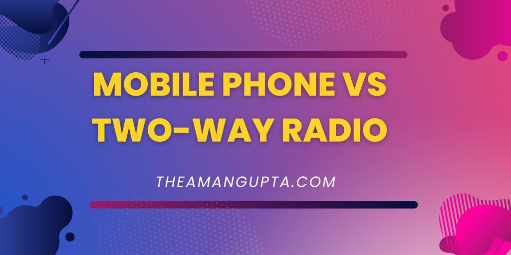 Mobile Phone vs Two-Way Radio|Mobile Phone|Theamangupta|Theamangupta