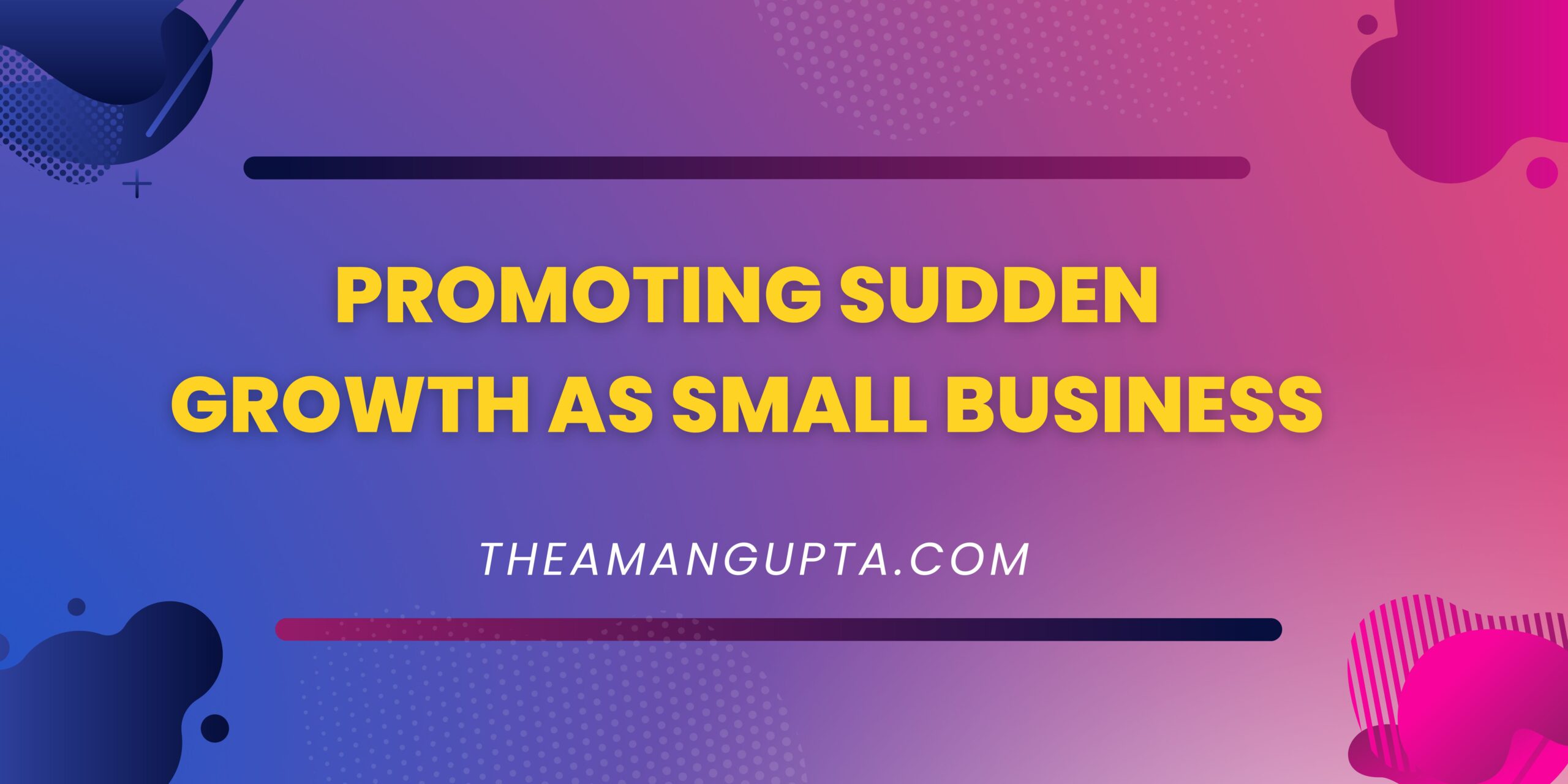 Promoting Sudden Growth As Small Business|Small Business|Theamangupta|Theamangupta