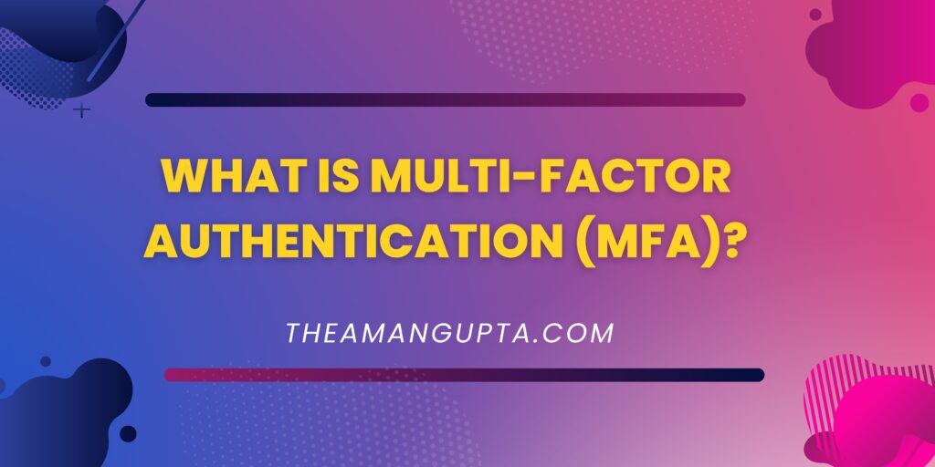 What Is Multi-Factor Authentication|MFA|Theamangupta|Theamangupta