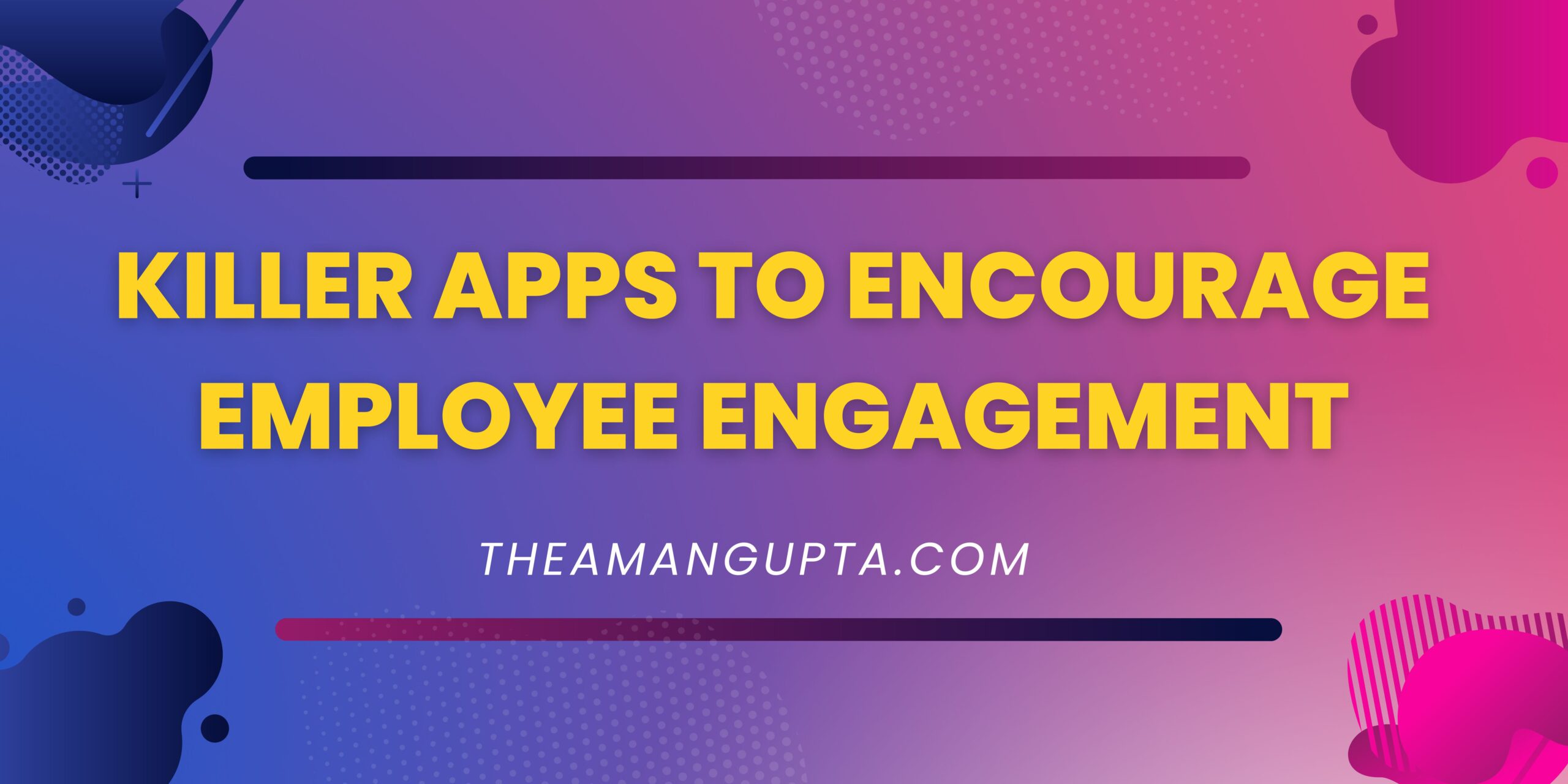 Killer Apps To Encourage Employee Engagement|Employee Engagement|Theamangupta|Theamangupta