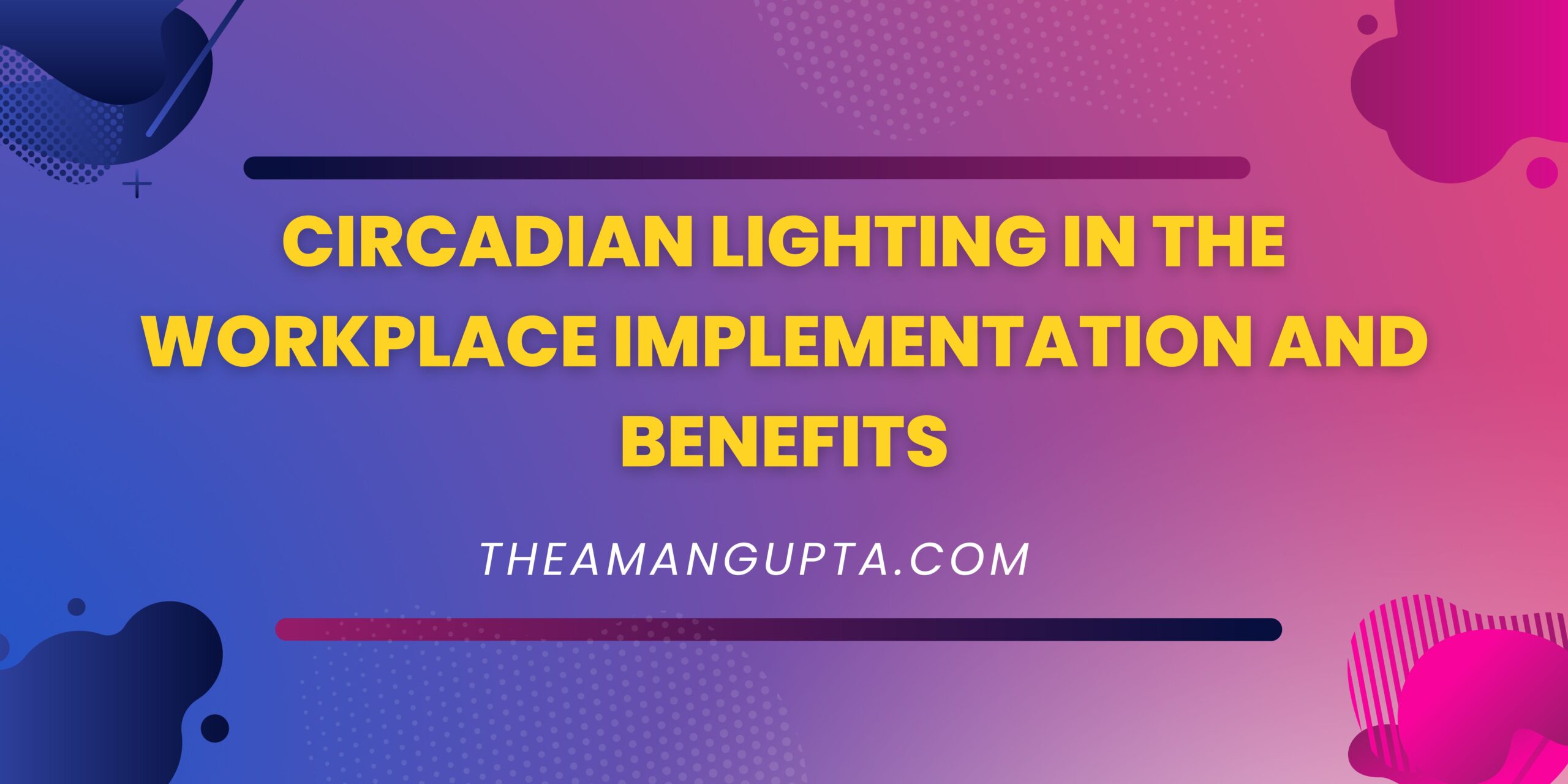 Circadian Lighting In The Workplace Implementation And Benefits|Lighting|Theamangupta|Theamangupta