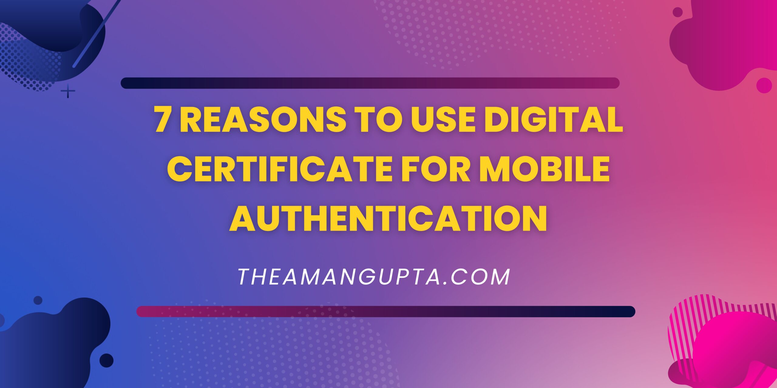 7 Reasons To Use Digital Certificate For Mobile Authentication|Mobile Authentication|Theamangupta