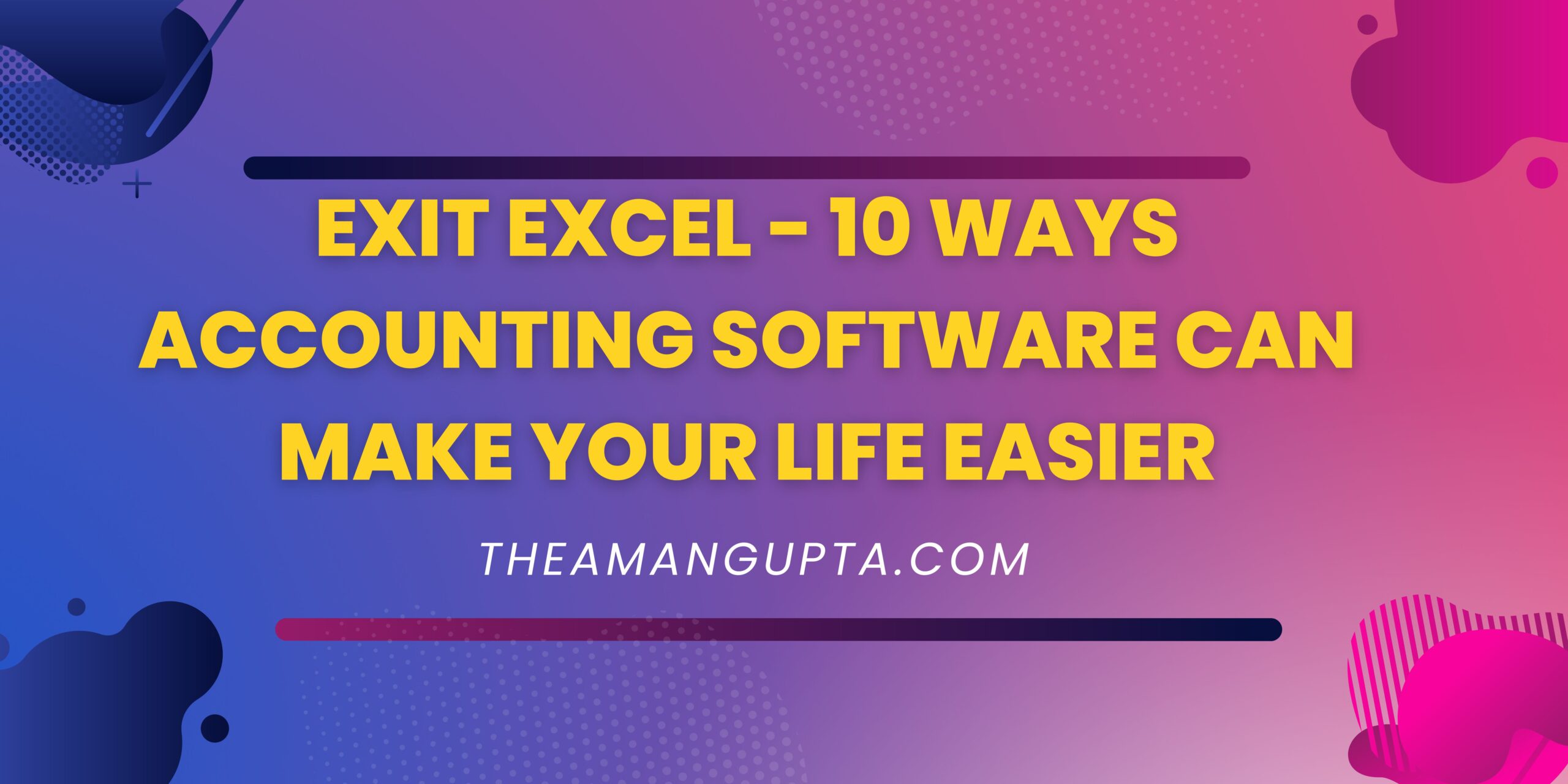 10 Ways Accounting Software Can Make Your Life Easier|Exit Excel|Theamangupta|Theamangupta