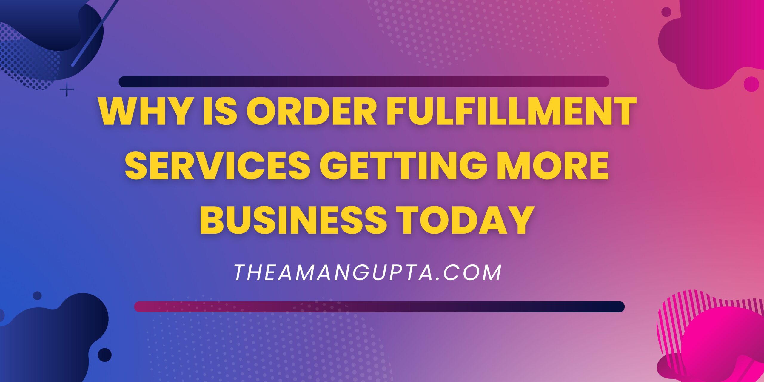 Why Is Order Fulfillment Services Getting More Business Today|Why Is Order Fulfillment Services Getting More Business Today|Theamangupta|Theamangupta