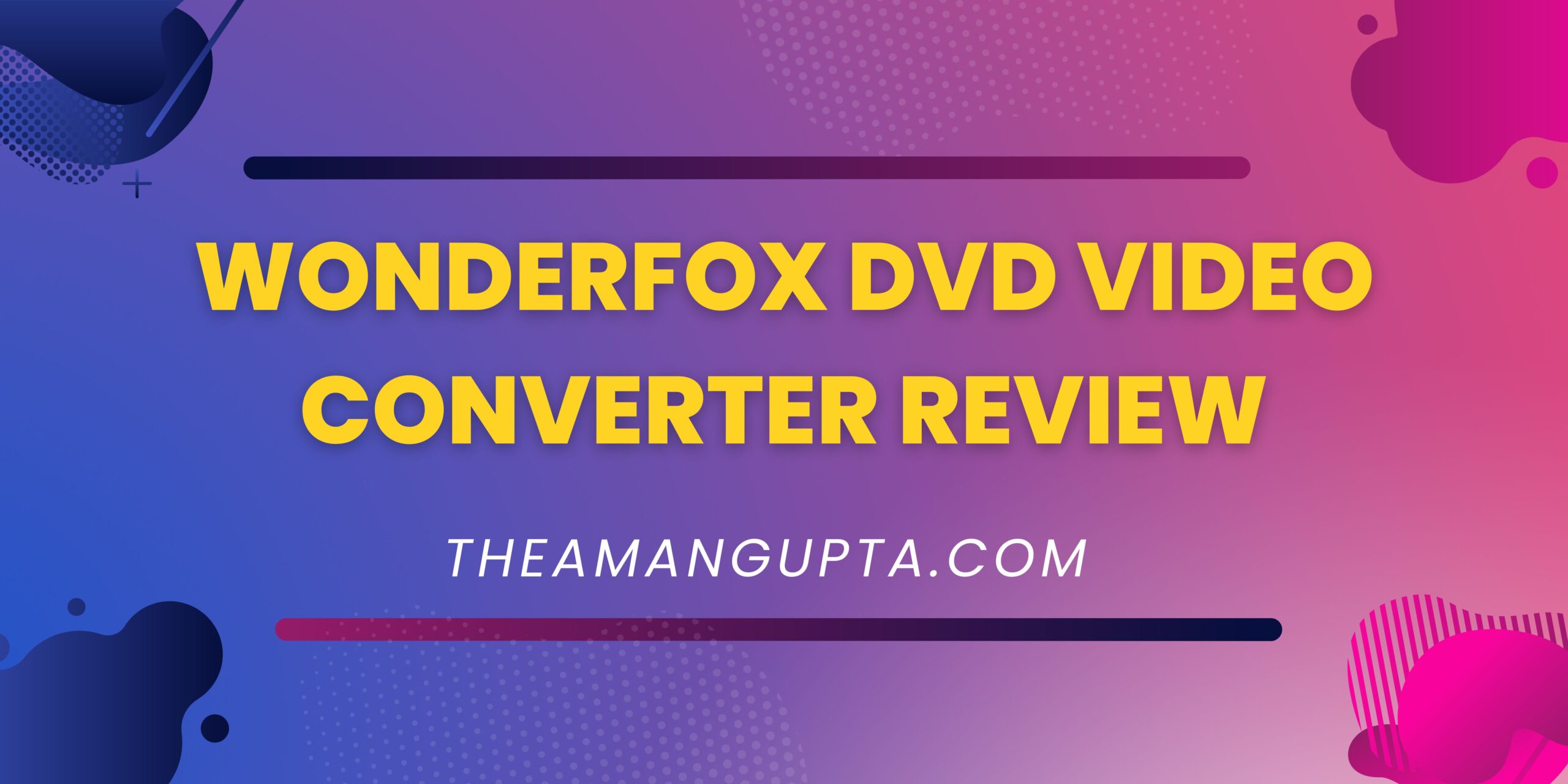 WonderFox DVD Video Converter Review|Review|Theamangupta|Theamangupta