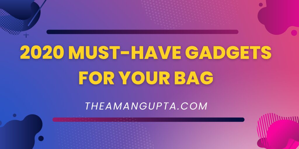 2020 Must-Have Gadgets For Your Bag|Gadgets in Your Bag|Theamangupta|Theamangupta