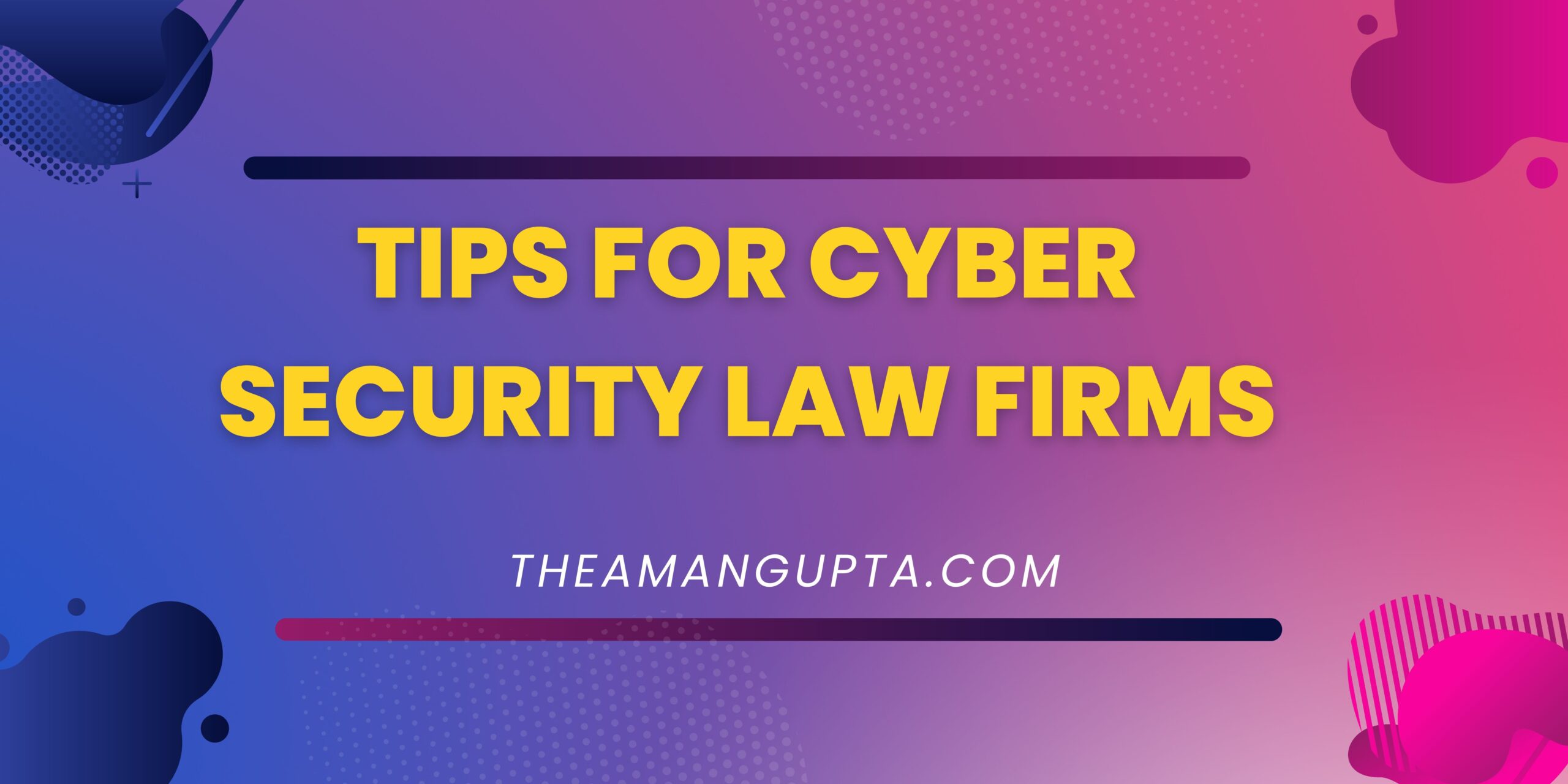 Tips For Cyber Security Law Firms|Cyber Security|Theamangupta|Theamangupta