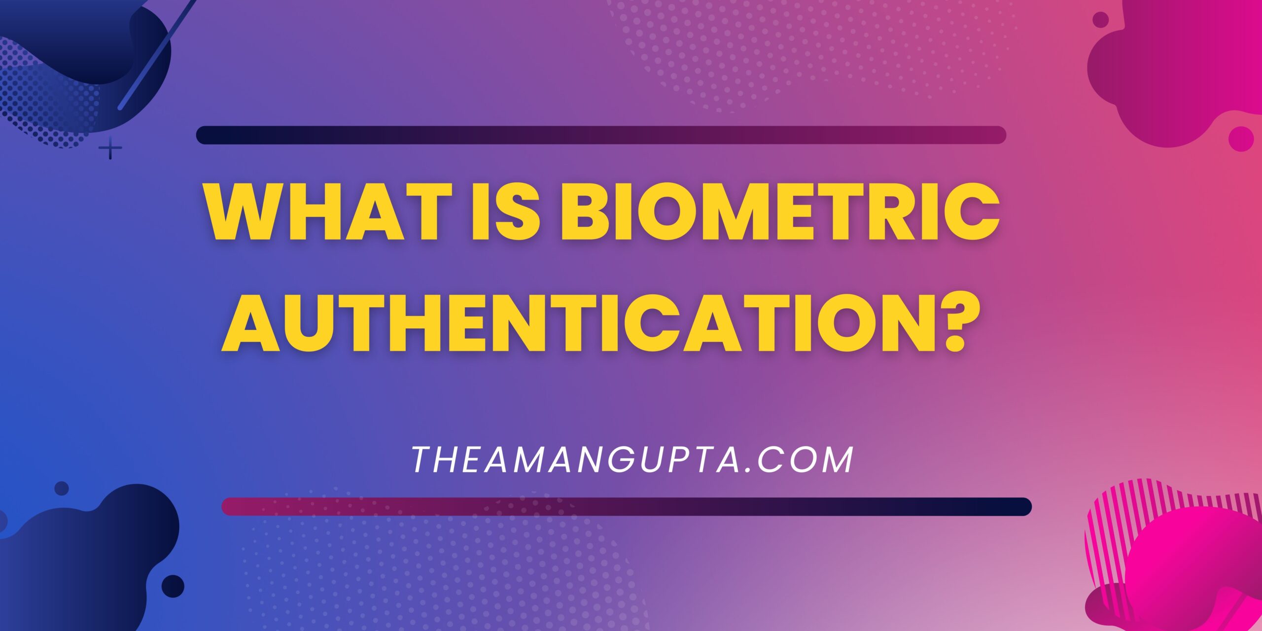 What Is Biometric Authentication|Biometric Authentication|Theamangupta|Theamangupta