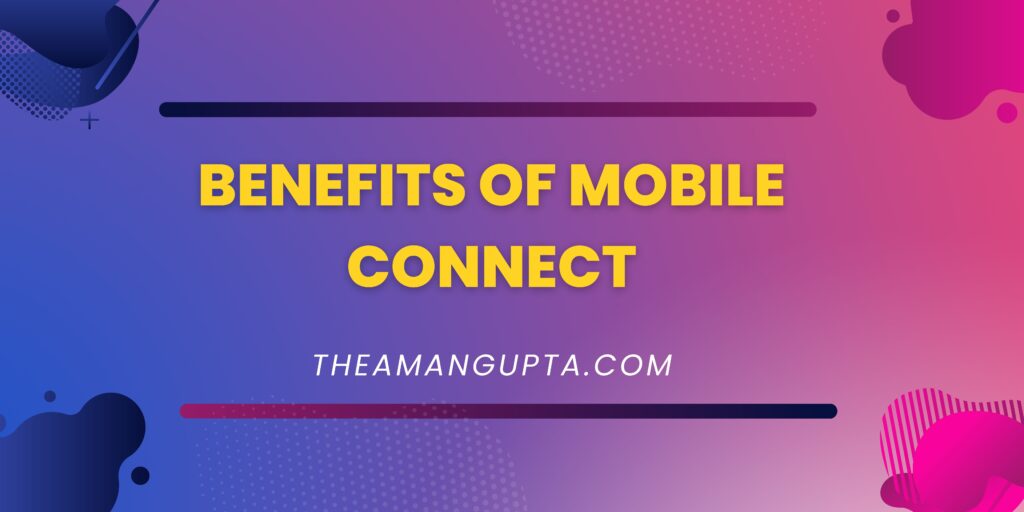 Benefits Of Mobile Connect|Mobile Connect|Theamangupta|Theamangupta