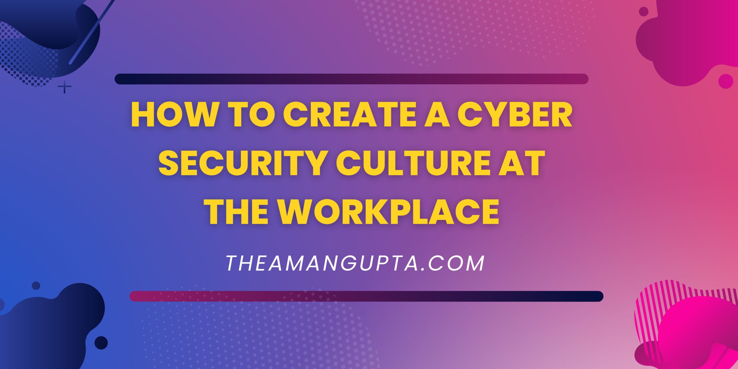 How To Create A Cyber Security Culture At The Workplace|Culture At Workplace|Theamangupta|Theamangupta