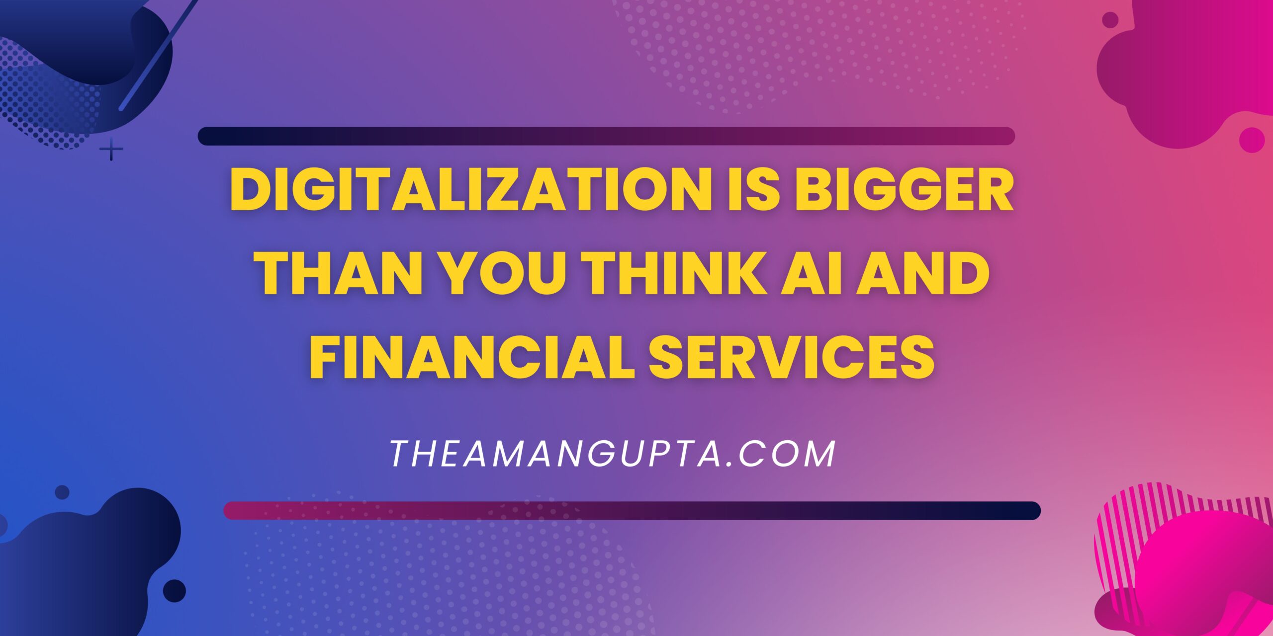 Digitalization Is Bigger Than You Think AI And Financial Services|Financial Services|Theamangupta|Theamangupta