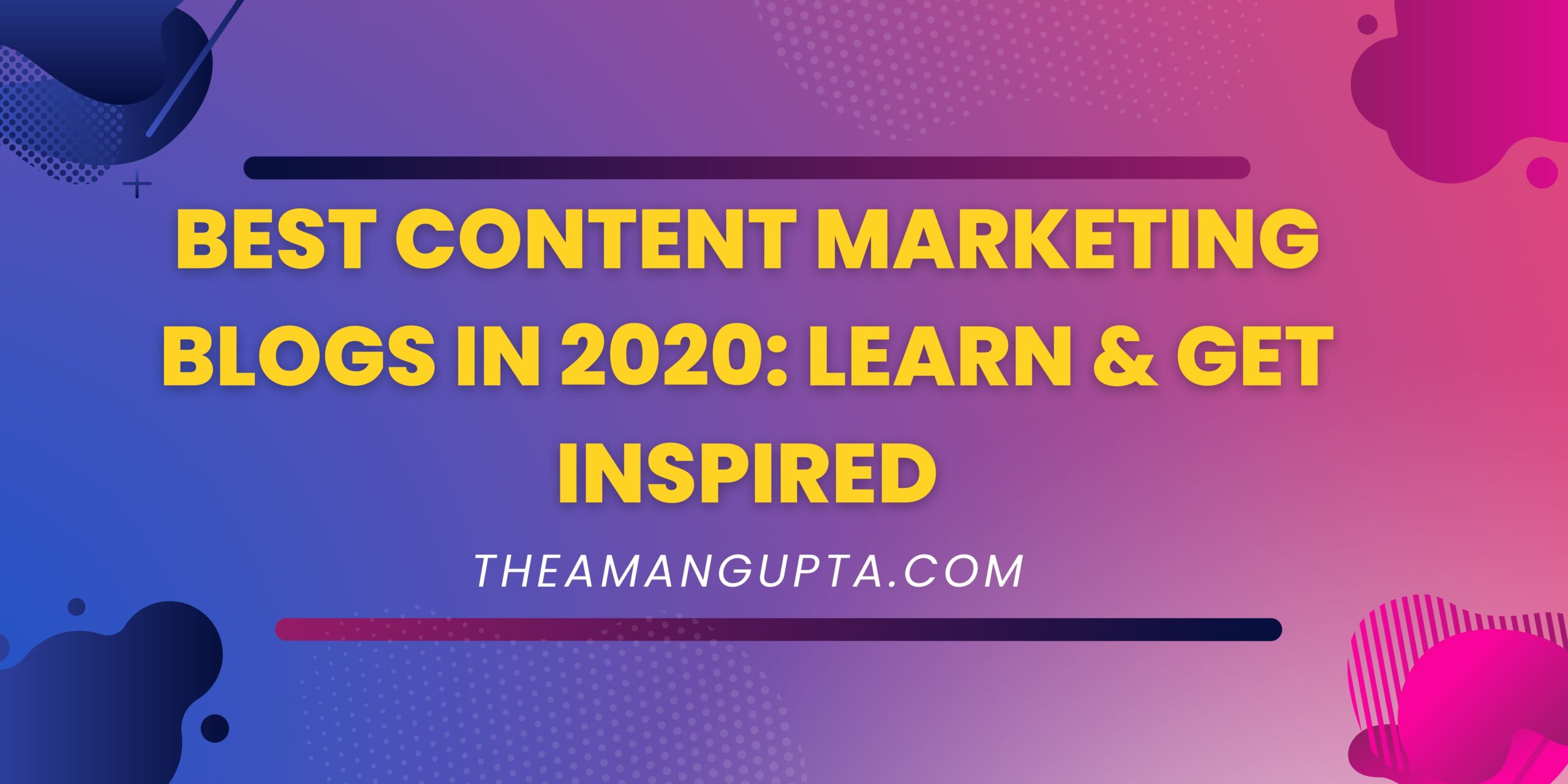 Best Content Marketing Blogs in 2020: Learn & Get Inspired|Content Marketing|Theamangupta|Theamangupta