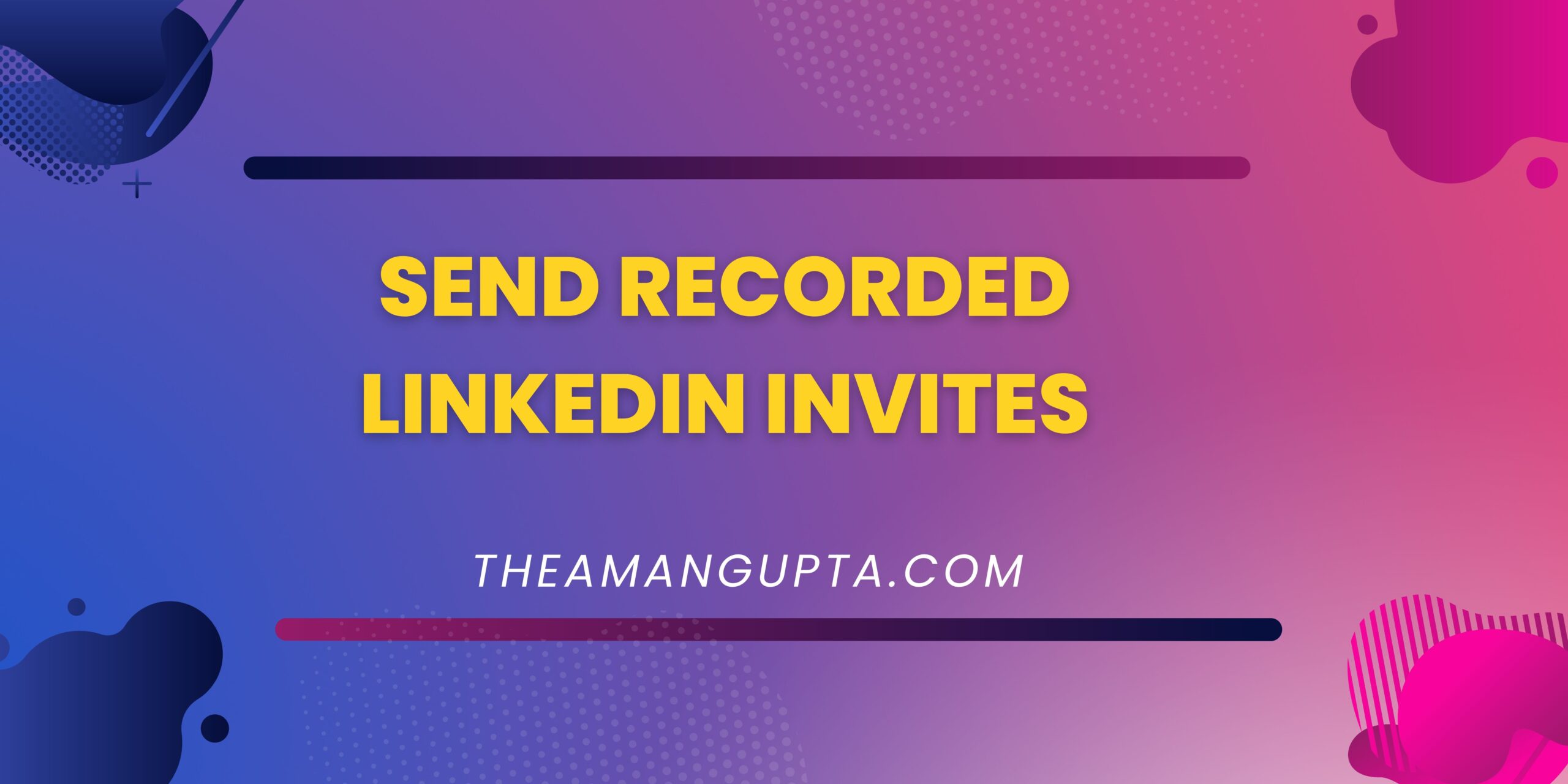 Send Recorded LinkedIn Invites|Recorded LinkedIn Invites|Theamangupta|Theamangupta