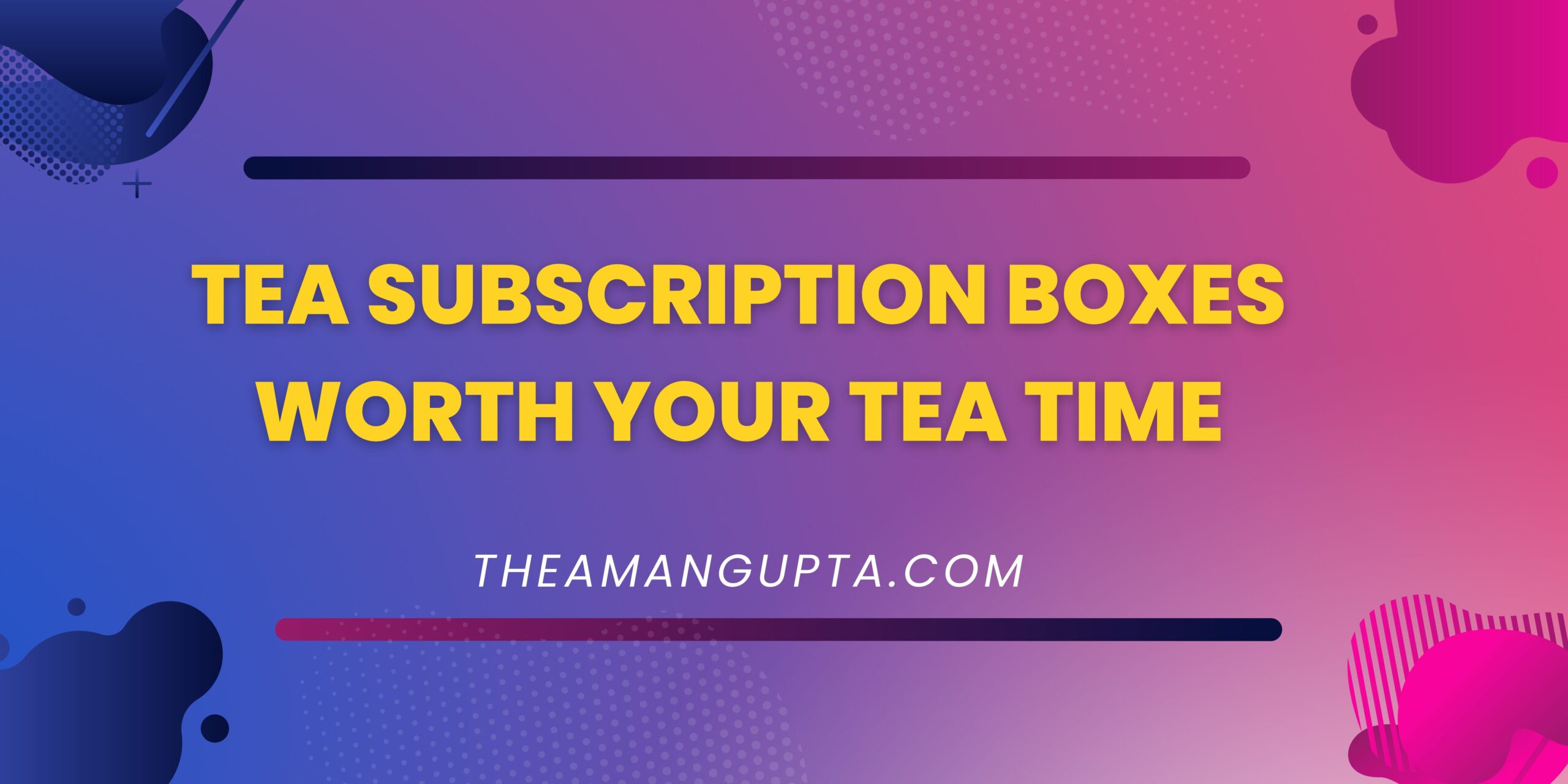 Tea Subscription Boxes Worth Your Tea Time