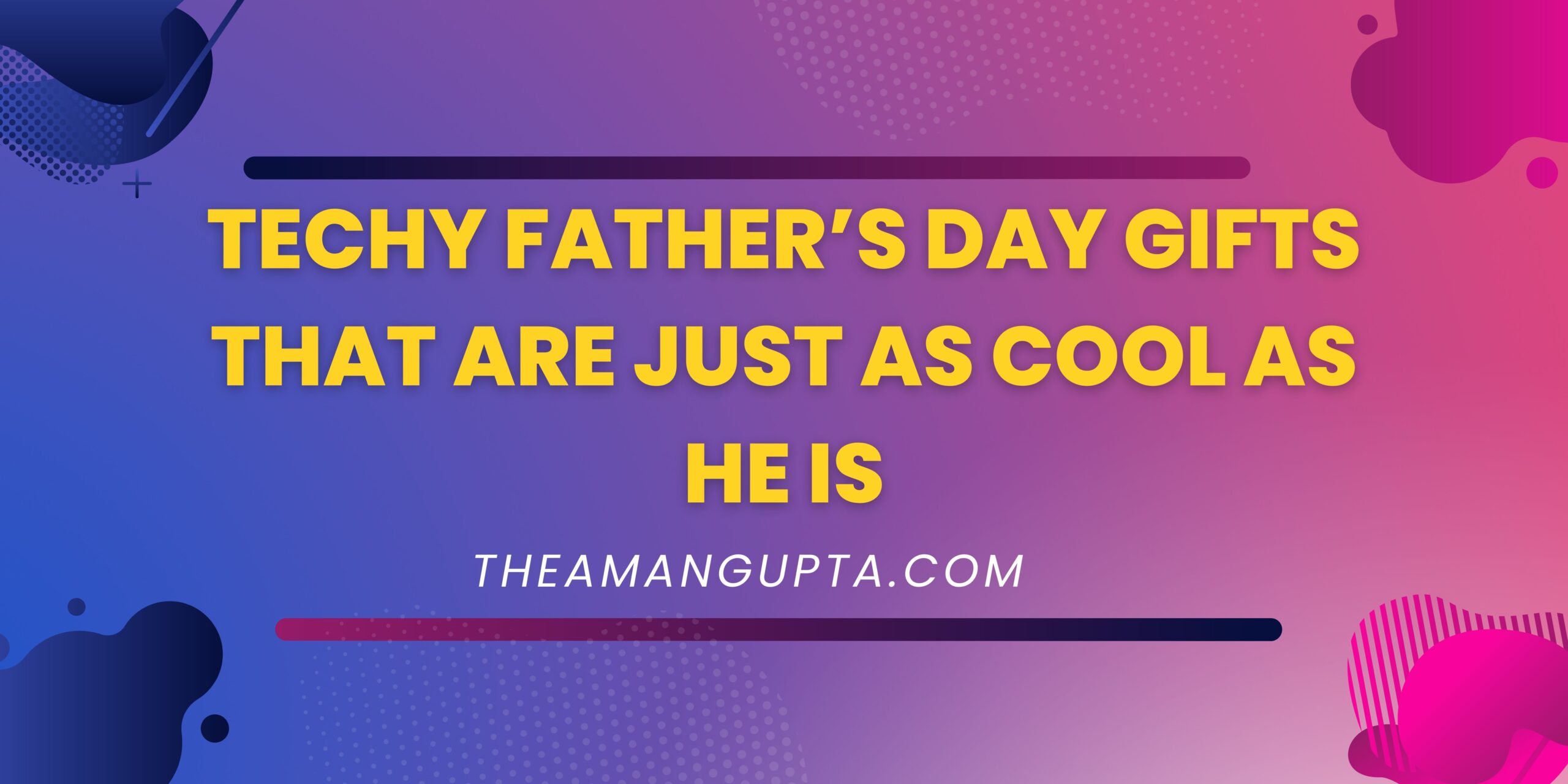 Techy Father’s Day Gifts That Are Just As Cool As He Is|Father's Day|Theamangupta|Theamangupta