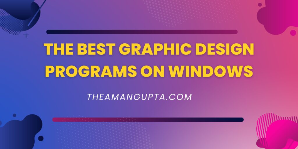 The Best Graphic Design Programs on Windows|Graphic Designing|Theamangupta|Theamangupta