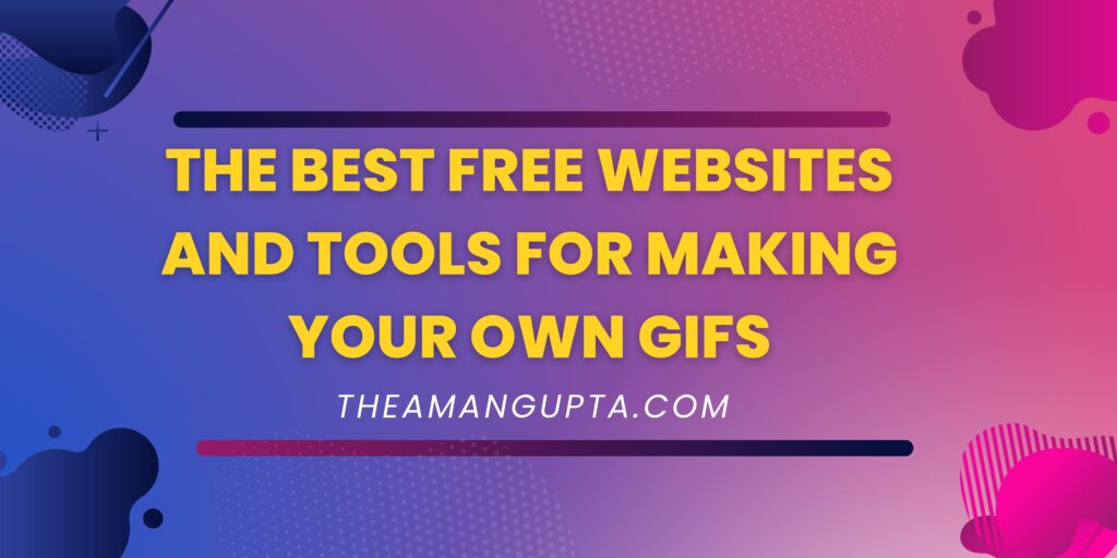 The Best Free Websites And Tools For Making Your Own GIFs|Gifs|Theamangupta|Theamangupta