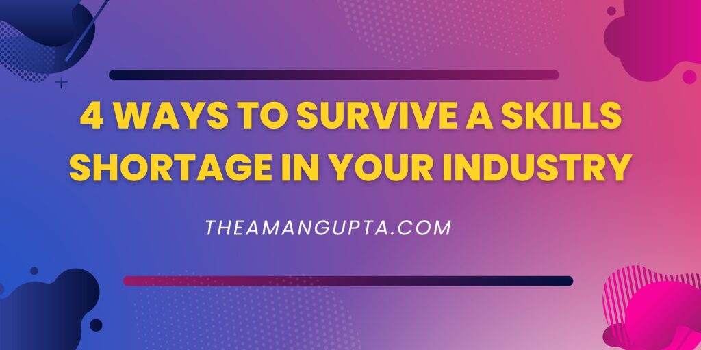 4 WAYS TO SURVIVE A SKILLS SHORTAGE IN YOUR INDUSTRY|Skill Shortage|Theamangupta|Theamangupta