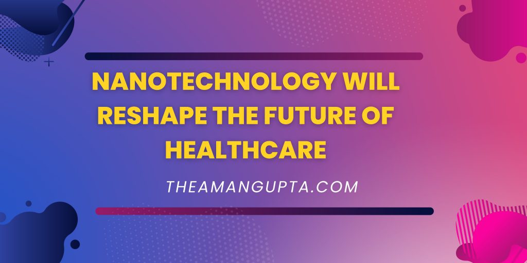 Nanotechnology|Healthcare|theamangupta