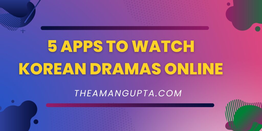 5 Apps To Watch Korean Dramas Online|5 Apps To Watch Korean Dramas Online|Tannu Rani|Theamangupta